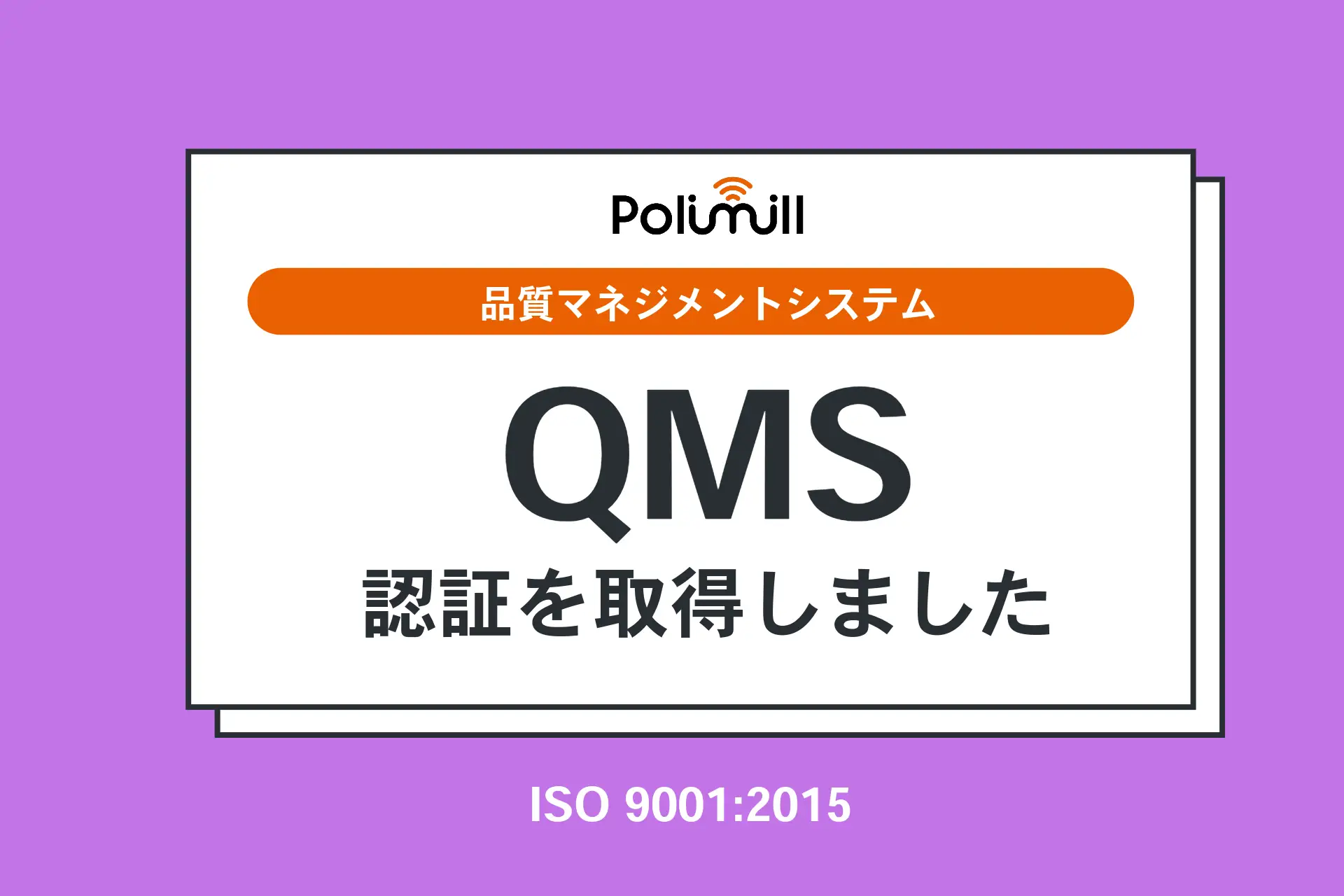 Polimill、品質マネジメントシステム（QMS）の国際規格「ISO 9001:2015」認証を取得